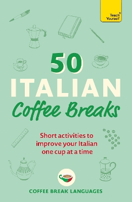 50 Italian Coffee Breaks: Short activities to improve your Italian one cup at a time book
