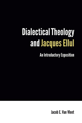 Dialectical Theology and Jacques Ellul by Jacob E Van Vleet