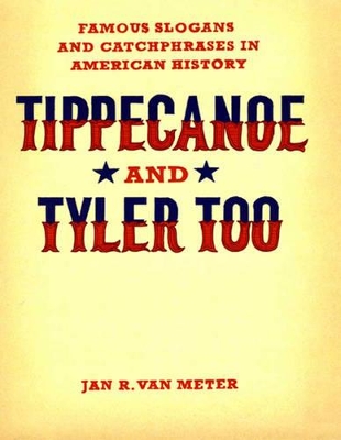 Tippecanoe and Tyler Too: (1 Volume Set) by Jan R. Van Meter