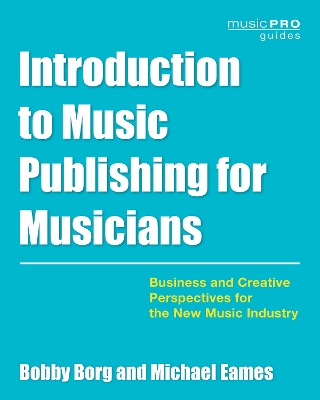 Introduction to Music Publishing for Musicians: Business and Creative Perspectives for the New Music Industry book