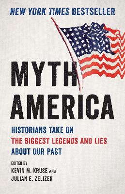 Myth America: Historians Take On the Biggest Legends and Lies About Our Past by Kevin Kruse