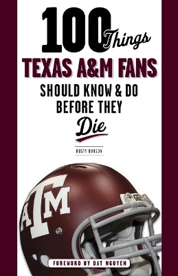 100 Things Texas A&m Fans Should Know & Do Before They Die by Rusty Burson