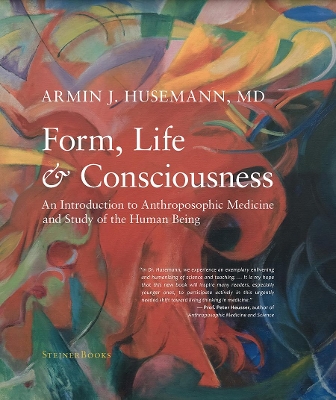 Form, Life, and Consciousness: An Introduction to Anthroposophic Medicine and Study of the Human Being book