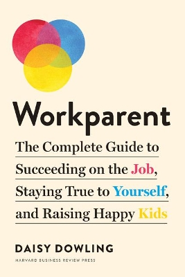 Workparent: The Complete Guide to Succeeding on the Job, Staying True to Yourself, and Raising Happy Kids book