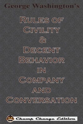 George Washington's Rules of Civility & Decent Behavior in Company and Conversation (Chump Change Edition) by George Washington