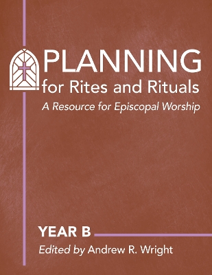 Planning Rites and Rituals: A Resource for Episcopal Worship: Year B book