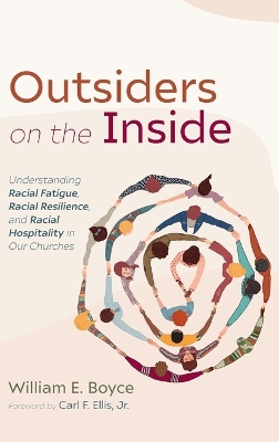 Outsiders on the Inside: Understanding Racial Fatigue, Racial Resilience, and Racial Hospitality in Our Churches by William E Boyce