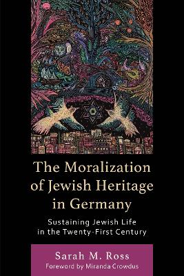 The Moralization of Jewish Heritage in Germany: Sustaining Jewish Life in the Twenty-First Century book