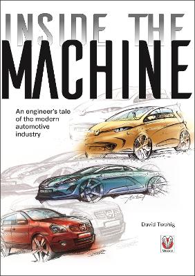 Inside the Machine: An Engineer’s Tale of the Modern Automotive Industry by David Twohig