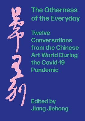 The Otherness of the Everyday: Twelve Conversations from Chinese Art World During the Pandemic book