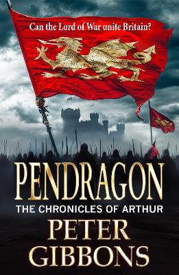 Pendragon: A BRAND NEW instalment in an action-packed Historical Adventure series from Peter Gibbons by Peter Gibbons