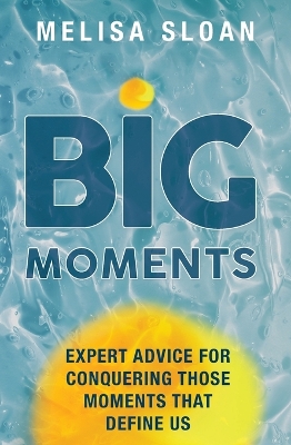 Big Moments: Expert Advice for Conquering the Big Moments That Define Us book