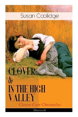 CLOVER & IN THE HIGH VALLEY (Clover Carr Chronicles) - Illustrated: Children's Classics Series - The Wonderful Adventures of Katy Carr's Younger Sister in Colorado (Including the story Curly Locks) book