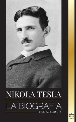 Nikola Tesla: La biografía - La vida y los tiempos de un genio que inventó la era eléctrica book