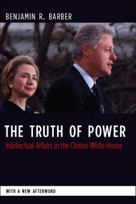 The Truth of Power: Intellectual Affairs in the Clinton White House book