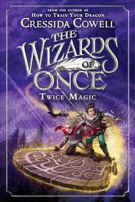 The The Wizards of Once: Twice Magic by Cressida Cowell