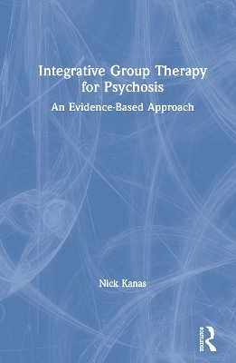 Integrative Group Therapy for Psychosis: An Evidence-Based Approach by Nick Kanas