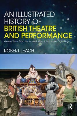 An Illustrated History of British Theatre and Performance: Volume Two - From the Industrial Revolution to the Digital Age book