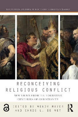 Reconceiving Religious Conflict: New Views from the Formative Centuries of Christianity by Wendy Mayer