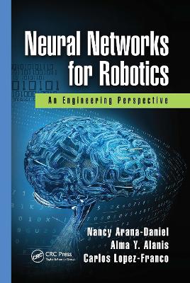 Neural Networks for Robotics: An Engineering Perspective by Nancy Arana-Daniel