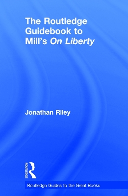 The Routledge Guidebook to Mill's On Liberty by Jonathan Riley