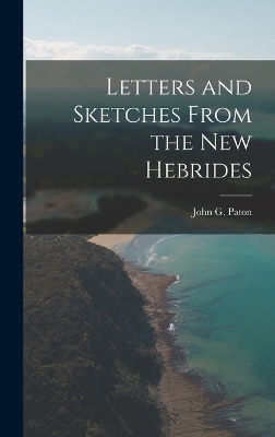 Letters and Sketches From the New Hebrides by John G Paton