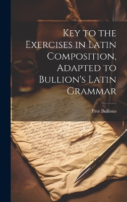 Key to the Exercises in Latin Composition, Adapted to Bullion's Latin Grammar book