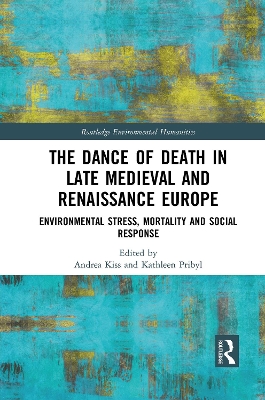 The Dance of Death in Late Medieval and Renaissance Europe: Environmental Stress, Mortality and Social Response by Andrea Kiss