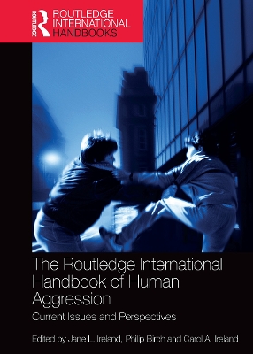 The The Routledge International Handbook of Human Aggression: Current Issues and Perspectives by Jane Ireland