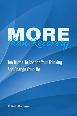 More Than Recovery: TEN TRUTHS TO CHANGE YOUR THINKING AND CHANGE YOUR LIFE book