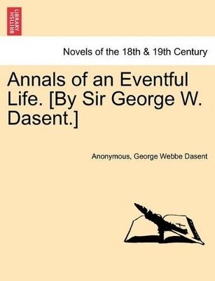 Annals of an Eventful Life. [By Sir George W. Dasent.] by Anonymous