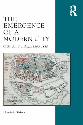 The The Emergence of a Modern City: Golden Age Copenhagen 1800–1850 by Henriette Steiner