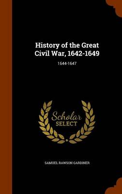 History of the Great Civil War, 1642-1649 by Samuel Rawson Gardiner