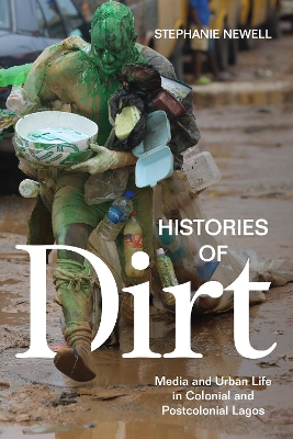 Histories of Dirt: Media and Urban Life in Colonial and Postcolonial Lagos book