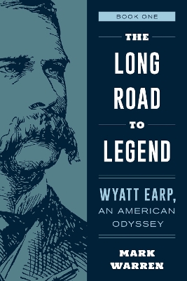The Long Road to Legend: Wyatt Earp, An American Odyssey Book One book