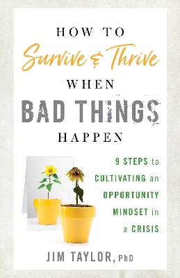 How to Survive and Thrive When Bad Things Happen: 9 Steps to Cultivating an Opportunity Mindset in a Crisis book