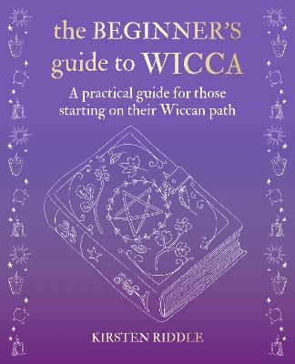 The Beginner’s Guide to Wicca: A Practical Guide for Those Starting on Their Wiccan Path book