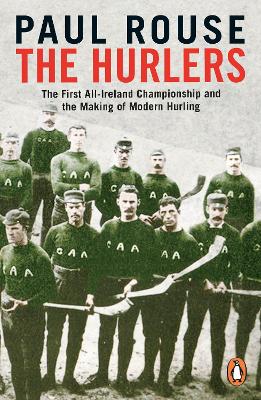 The Hurlers: The First All-Ireland Championship and the Making of Modern Hurling book