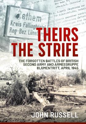 Theirs the Strife: The Forgotten Battles of British Second Army and Armeegruppe Blumentritt, April 1945 book