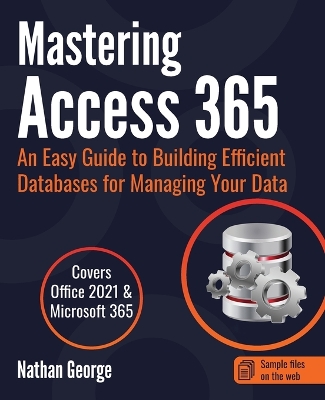 Mastering Access 365: An Easy Guide to Building Efficient Databases for Managing Your Data book