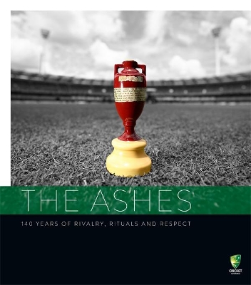 The Ashes: 140 Years of Rivalry, Rituals and Respect book