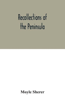 Recollections of the Peninsula by Moyle Sherer