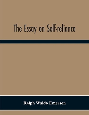 The Essay On Self-Reliance by Ralph Waldo Emerson