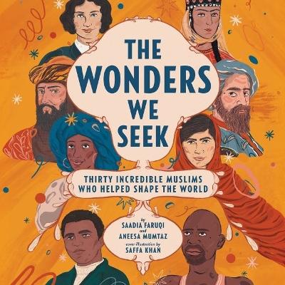 The Wonders We Seek: Thirty Incredible Muslims Who Helped Shape the World Unabr: Thirty Incredible Muslims Who Helped Shape the World by Saadia Faruqi