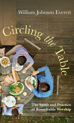 Circling the Table: The Spirit and Practice of Roundtable Worship book