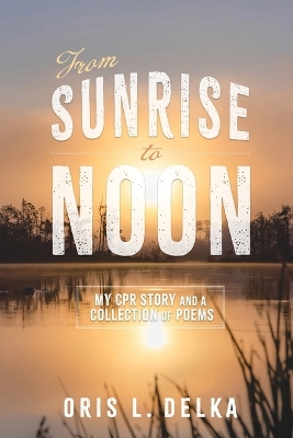 From Sunrise to Noon: My CPR Story and a Collection of Poems book