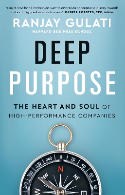 Deep Purpose: The Heart and Soul of High-Performance Companies by Ranjay Gulati