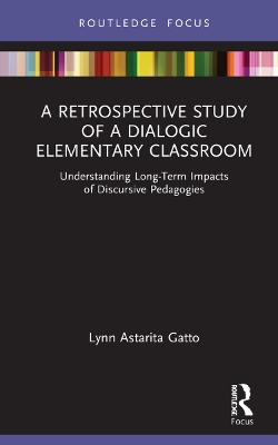 A Retrospective Study of a Dialogic Elementary Classroom: Understanding Long-Term Impacts of Discursive Pedagogies by Lynn Astarita Gatto