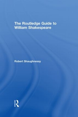The Routledge Guide to William Shakespeare by Robert Shaughnessy