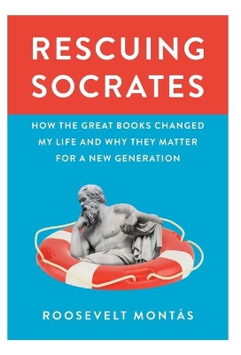 Rescuing Socrates: How the Great Books Changed My Life and Why They Matter for a New Generation by Roosevelt Montas